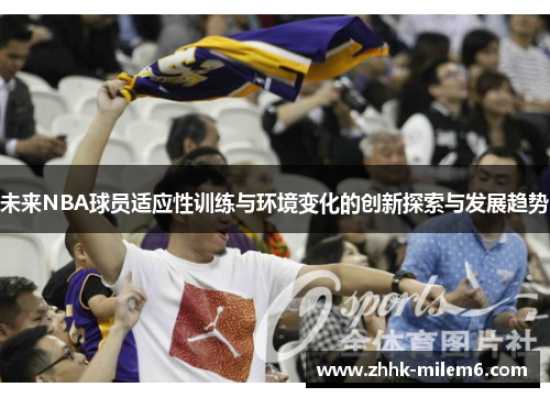 未来NBA球员适应性训练与环境变化的创新探索与发展趋势