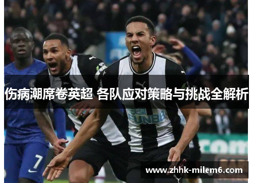 伤病潮席卷英超 各队应对策略与挑战全解析