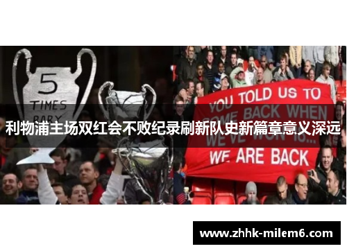 利物浦主场双红会不败纪录刷新队史新篇章意义深远