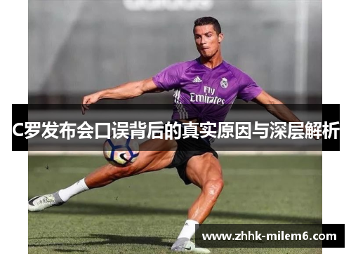 C罗发布会口误背后的真实原因与深层解析
