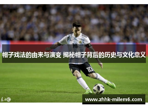 帽子戏法的由来与演变 揭秘帽子背后的历史与文化意义