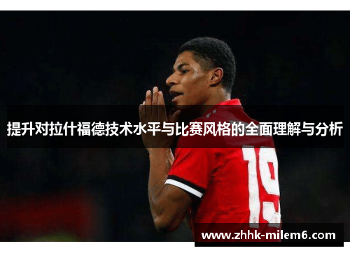提升对拉什福德技术水平与比赛风格的全面理解与分析