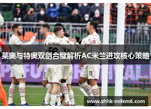 莱奥与特奥双剑合璧解析AC米兰进攻核心策略