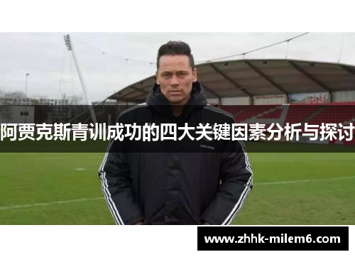 阿贾克斯青训成功的四大关键因素分析与探讨 阿贾克斯青训成功的四大关键因素分析与探讨