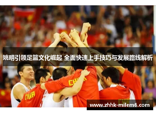 姚明引领足篮文化崛起 全面快速上手技巧与发展路线解析